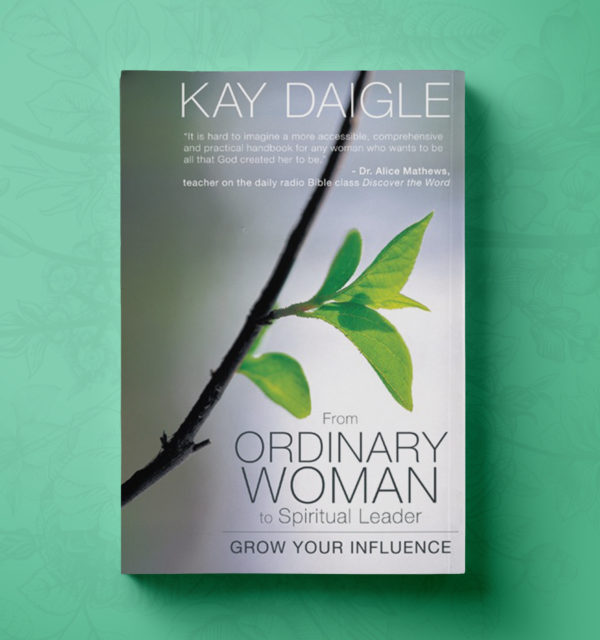 From Ordinary Woman to Spiritual Leader - Grow Your Influence by Kay Daigle