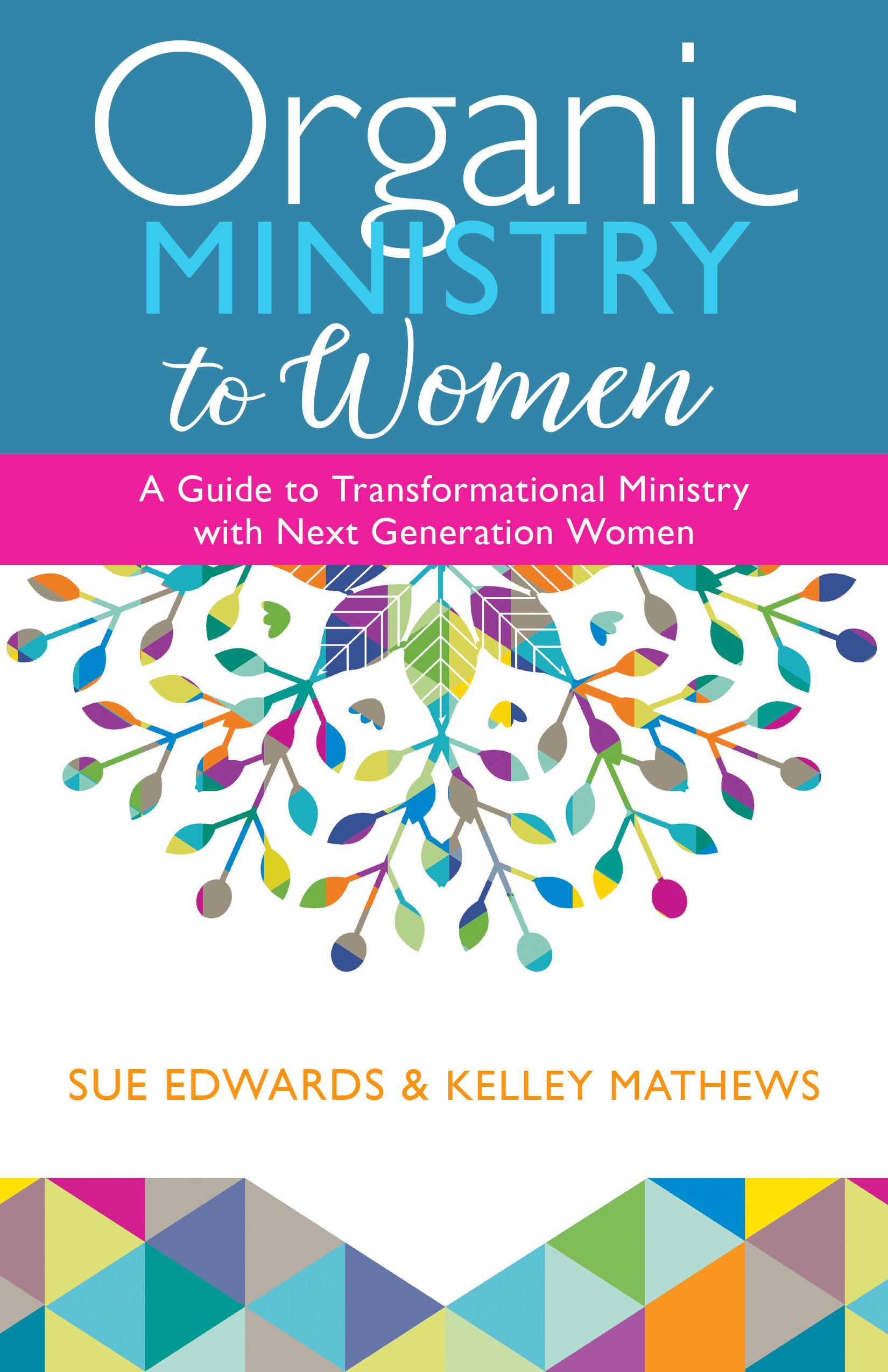 Organic Ministry to Women: A Guide to Transformational Ministry with Next Generation Women by Sue Edwards & Kelley Mathews